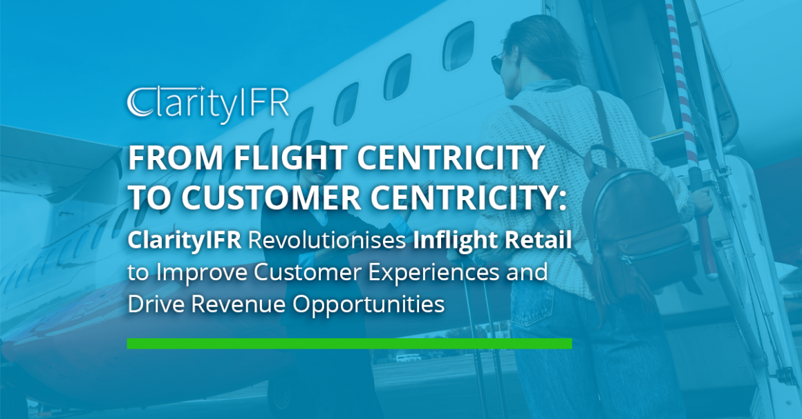 From Flight Centricity to Customer Centricity: ClarityIFR Revolutionises Inflight Retail to Improve Customer Experiences and Drive Revenue Opportunities