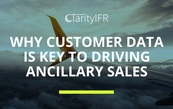 ClarityIFR - Why Customer Data is Key to Driving Ancillary Sales
